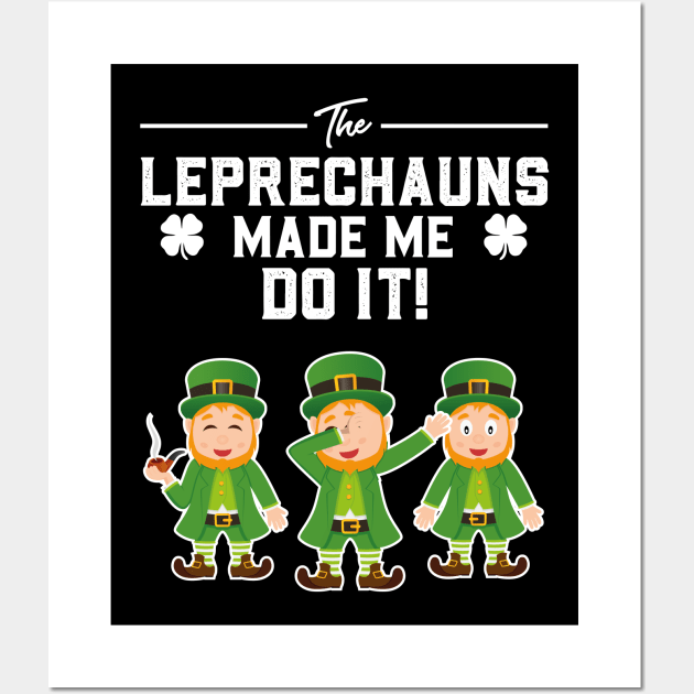 The Leprechauns Made Me Do It St Patricks Day Wall Art by trendingoriginals